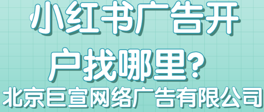 小红书广告投放开户找谁？小红书推广开户推荐【巨宣网络】